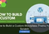 How to Build a Custom WordPress Theme from Scratch