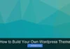 How to Build Your Own WordPress Theme