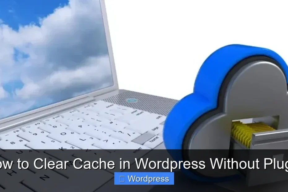 How to Clear Cache in Wordpress Without Plugin